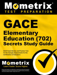 Title: GACE Elementary Education (702) Secrets Study Guide: GACE Exam Review and Practice Test for the Georgia Assessments for the Certification of Educators, Author: Mometrix