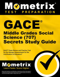 Title: GACE Middle Grades Social Science (707) Secrets Study Guide: GACE Exam Review and Practice Test for the Georgia Assessments for the Certification of Educators, Author: Mometrix