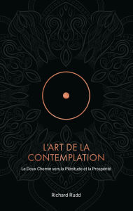 Title: L'Art de la Contemplation: Le Doux Chemin vers la Plénitude et la Prospérité, Author: Richard Rudd