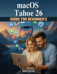 Title: macOS Tahoe 26 Guide For Beginner's: A Comprehensive Manual to Discovering Powerful Tools, Hidden Settings, and Everyday Shortcuts That Help You Work Smarter, Author: Jordan Wisetech
