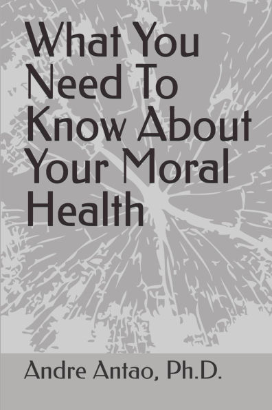 WHAT YOU NEED TO KNOW ABOUT YOUR MORAL HEALTH