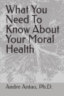 WHAT YOU NEED TO KNOW ABOUT YOUR MORAL HEALTH
