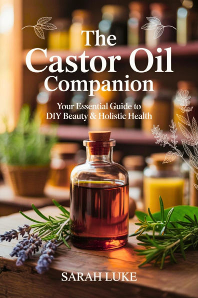 The Castor Oil Companion: Your Essential Guide to DIY Beauty & Holistic Health