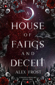 Title: A House of Fangs & Deceit: A Why Choose Romantasy, Author: Alex Frost