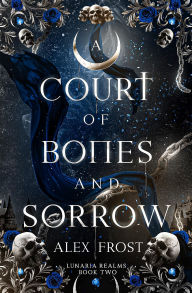 Title: A Court of Bones & Sorrow: A Why Choose Fantasy Romance, Author: Alex Frost