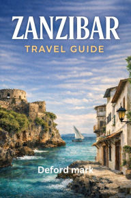 Title: ZANZIBAR TRAVEL GUIDE: How to Travel Zanzibar Wisely, Respectfully, and on a Budget, Author: DEFORD MARK
