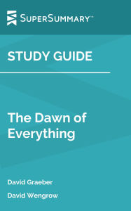 Title: Study Guide: The Dawn of Everything by David Graeber, David Wengrow (SuperSummary), Author: SuperSummary