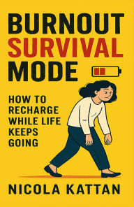 Title: Burnout Survival Mode: How to Recharge While Life Keeps Going, Author: Nicola Kattan