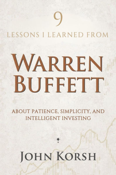 9 Lessons I Learned from Warren Buffett about Patience, Simplicity, and Intelligent Investing