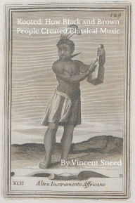 Title: Rooted: How Black and Brown People Created Classical Music, Author: Vincent Sneed