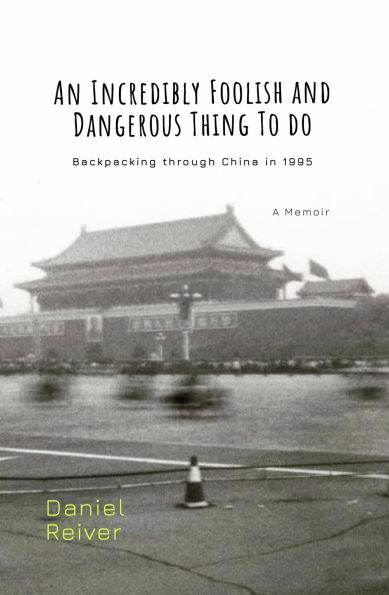 An Incredibly Foolish And Dangerous Thing To Do: Backpacking through China in 1995