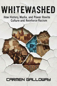 Title: WHITEWASHED: How History, Media, and Power Rewrite Culture and Reinforce Racism, Author: Carmen Galloway