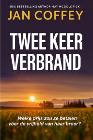 Title: Twee Keer Verbrand: Geheimen, verraad en een verboden liefde een dodelijke thriller die zich afspeelt in een kleine stad., Author: Jan Coffey