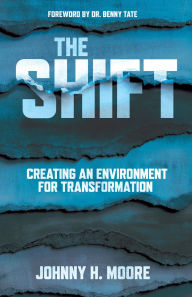 Title: The Shift: Creating an Environment for Transformation, Author: Johnny H. Moore