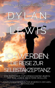 Title: Ich werden: Die Reise zur Selbstakzeptanz: Ein ABDL-Selbsthilfebuch, Author: Dylan Lewis
