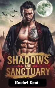 Title: Shadows and Sanctuary: A Vampire Mate MM Romance, Author: Rachel Kent