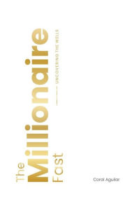 Title: THE MILLIONAIRE FAST: Uncovering The Wells, Author: Coral Aguilar