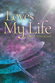 Title: Loves of My Life, Author: Holly W. Schwartztol