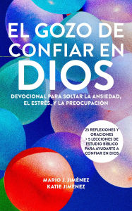 Title: El gozo de confiar en Dios: Devocional para soltar la ansiedad, el estrés, y la preocupación, Author: Mario J. Jiménez