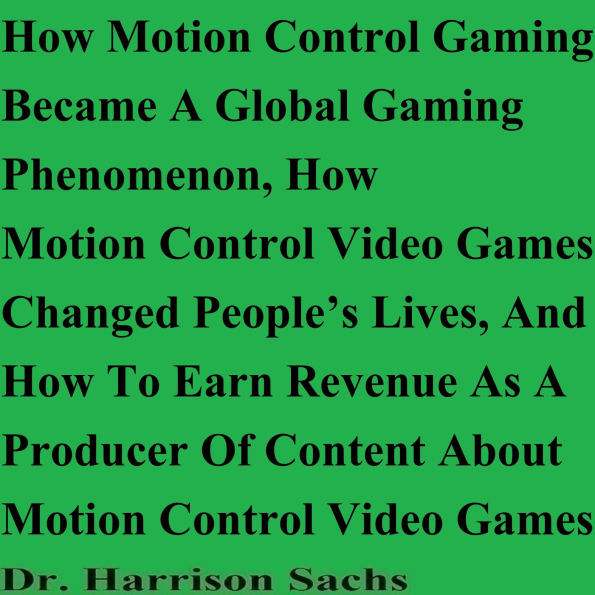 How Motion Control Gaming Became A Global Gaming Phenomenon And How Motion Control Video Games Changed People's Lives