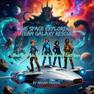 Title: The Space Explorers: Team Galaxy Rescue: When Two Kids Become the Galaxy's Last Hope, Author: Megan Parker