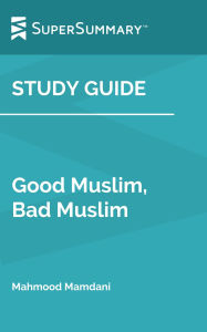 Title: Study Guide: Good Muslim, Bad Muslim by Mahmood Mamdani (SuperSummary), Author: Supersummary