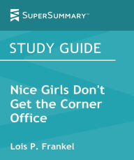 Title: Study Guide: Nice Girls Don't Get the Corner Office by Lois P. Frankel (SuperSummary), Author: SuperSummary