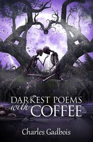 Title: Darkest Poems With Coffee, Author: Charles Gadbois