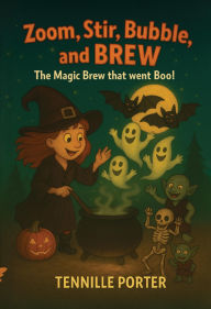 Title: Zoom, Stir, Bubble, and BREW: The Magic Brew that went Boo!, Author: Tennille Porter