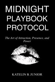 Title: Midnight Playbook Protocol: The Art of Attraction, Presence, and Power, Author: KATELIN B. JUNIOR