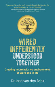 Title: Wired Differently, Understood Together: Creating neuroinclusive environments at work and in life, Author: Joan Van Den Brink