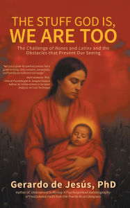 Title: THE STUFF GOD IS, WE ARE TOO: The Challenge of Nones and Latinx and the Obstacles that Prevent Our Seeing, Author: Gerardo de Jesús