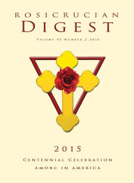 Title: Rosicrucian Digest Volume 93 Number 2 2015: Rosicrucian Centennial Celebration, Author: Christian Bernard