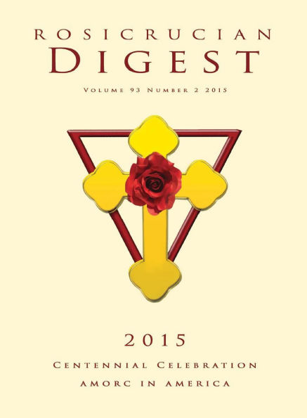 Rosicrucian Digest Volume 93 Number 2 2015: Rosicrucian Centennial Celebration