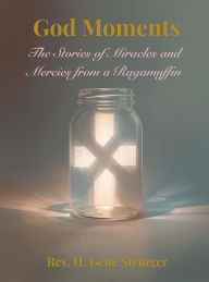 Title: God Moments: The Stories and Miracles of a Raggamuffin, Author: Harold Stringer
