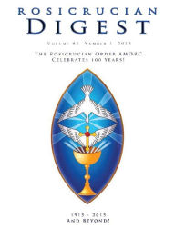 Title: Rosicrucian Digest Volume 93 Number 1 2015: The Rosicrucian Order, AMORC Celebrates 100 Years!, Author: Rosicrucian Order Amorc
