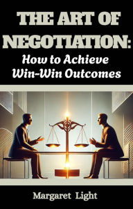 Title: The Art of Negotiation: How to Achieve Win-Win Outcomes., Author: Margaret Light