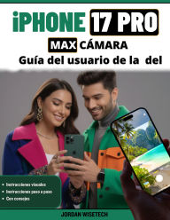 Title: Guía del usuario de la cámara del iPhone 17 Pro Max: El compañero esencial para una fotografía y videografía cinematográfica impresionantes: funciones y herramientas, Author: JORDAN WISETECH