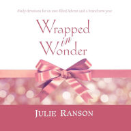 Title: Wrapped in Wonder: Daily devotions for an awe-filled Advent and a brand new year, Author: J. J. Ranson