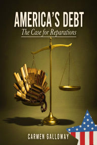 Title: AMERICA'S DEBT: The Case for Reparations, Author: Carmen Galloway