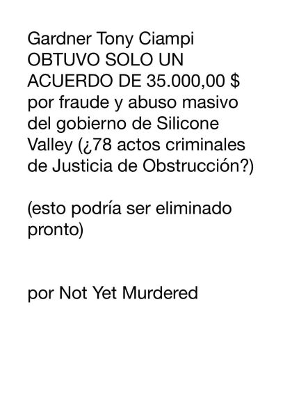 Gardner Tony Ciampi OBTUVO SOLO UN ACUERDO DE 35.000,00 $ por fraude y abuso masivo del gobierno de Silicone Valley: (¿78 actos criminales de Justicia de Obstrucción?)