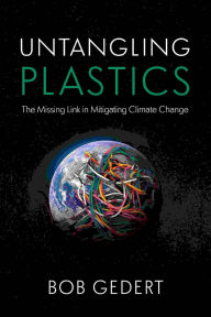 Title: Untangling Plastics: The Missing Link in Mitigating Climate Change, Author: Bob Gedert