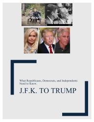 Title: J.F.K. to Trump: What Republicans, Democrats, and Independents need to Know, Author: Samuel Brown