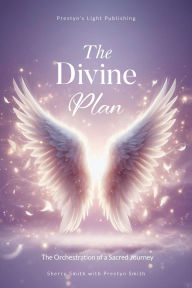 Title: The Divine Plan: The Orchestration of a Sacred Journey, Author: Sherry Smith