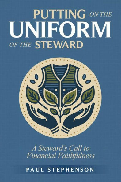 Putting on the Uniform of the Steward: A Steward's Call to Financial Faithfulness