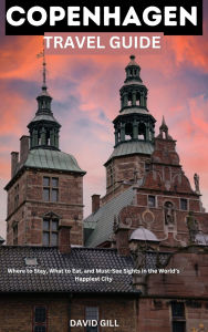 Title: COPENHAGEN TRAVEL GUIDE: Where to Stay, What to Eat, and Must-See Sights in the World's Happiest City, Author: David Gill