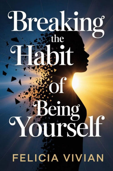 Breaking the habit of being yourself: How to Reprogram Your Mind, Transform Your Habits, and Create a New You through Self-Belief and Mindful Awareness