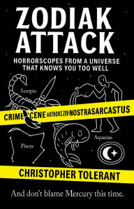 Title: ZODIAK ATTACK: HORROSCOPES FROM A UNIVERSE THAT KNOWS YOU TOO WELL: and don't blame Mercury this time., Author: Christopher Tolerant