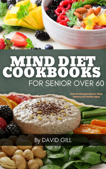 MIND Diet Cookbook for Seniors Over 60: Brain-Boosting Recipes for Sharp Memory and Healthy Aging