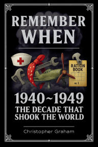 Title: REMEMBER WHEN 1940 ~ 1949: The Decade that Shook the World, Author: Christopher Graham